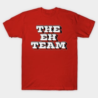 The Eh Team - Canadian Humor Gift T-Shirt